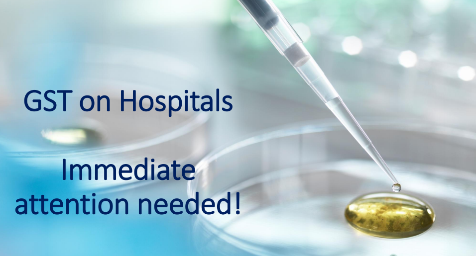 GST on Hospitals - Immediate attention needed