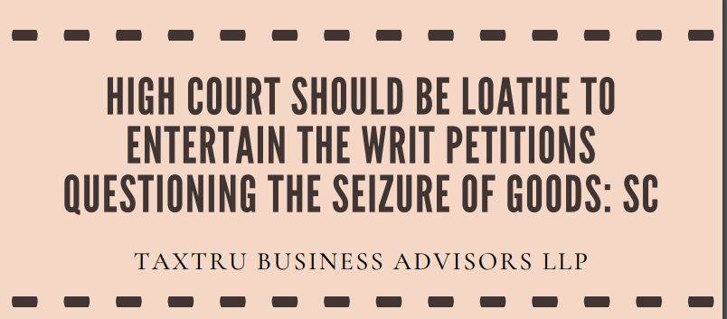 High Court Should Be Loathe To Entertain The Writ Petitions Questioning The Seizure of Goods: SC.